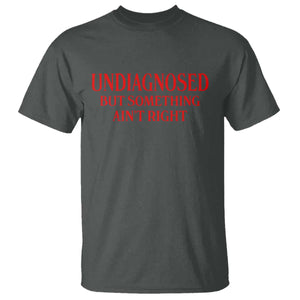 Funny Sarcastic T Shirt Undiagnosed But Something Aint Right TS12 Dark Heather Print Your Wear