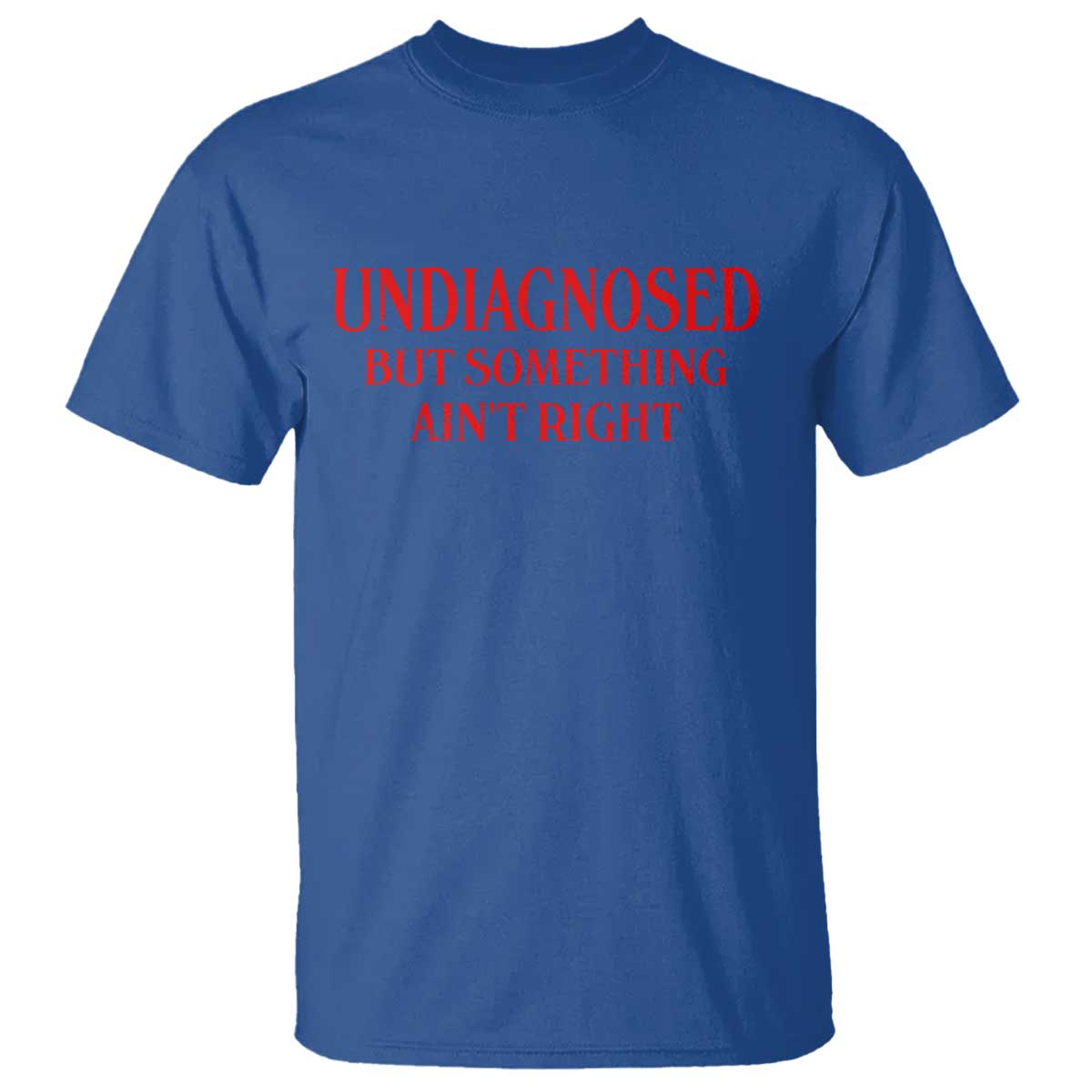 Funny Sarcastic T Shirt Undiagnosed But Something Aint Right TS12 Royal Blue Print Your Wear