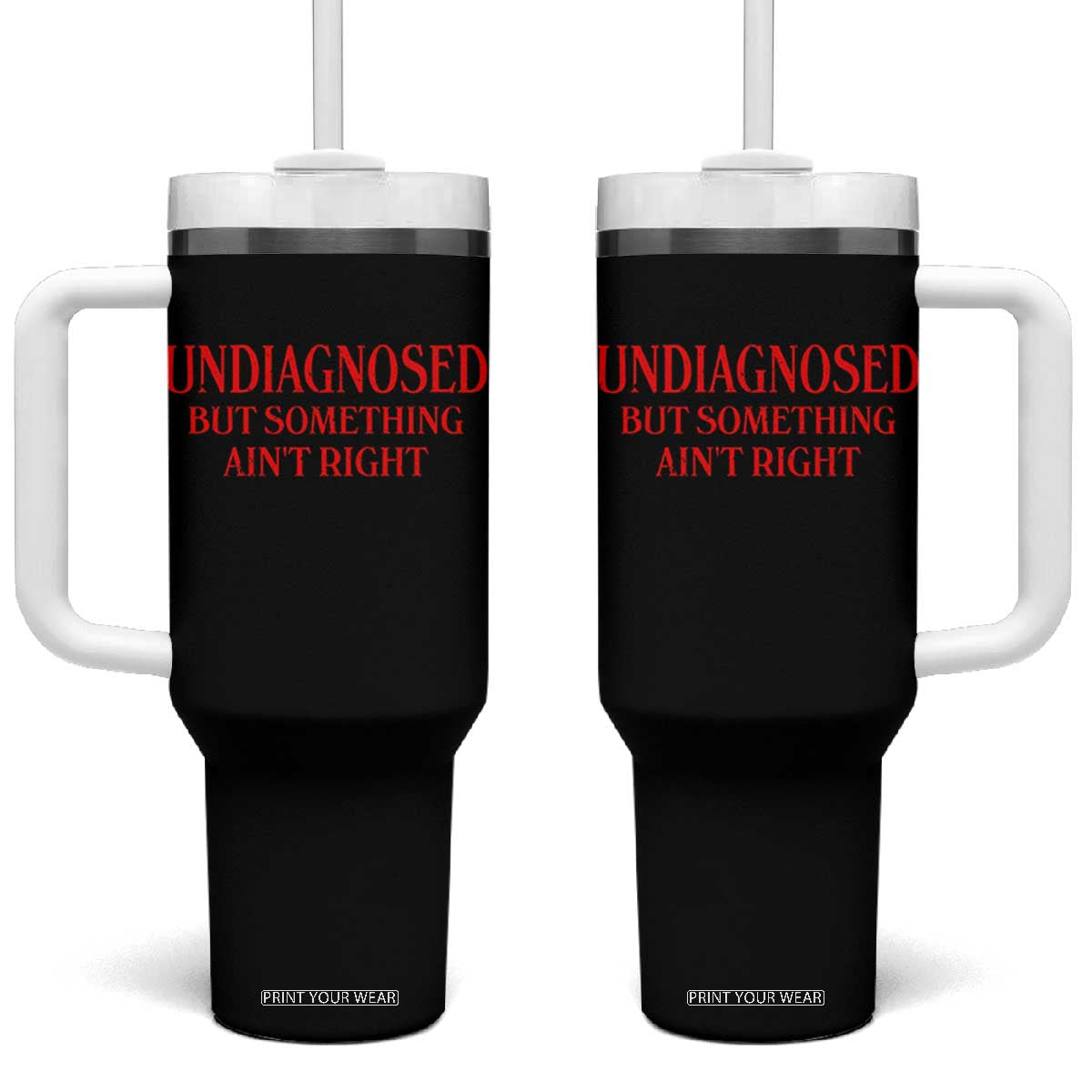 Funny Sarcastic Tumbler With Handle Undiagnosed But Something Aint Right TS12 One Size: 40 oz Black Print Your Wear