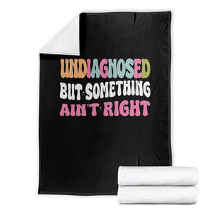 Funny Relatable Saying Throw Blanket Undiagnosed But Something Aint Right TS12 Black Print Your Wear