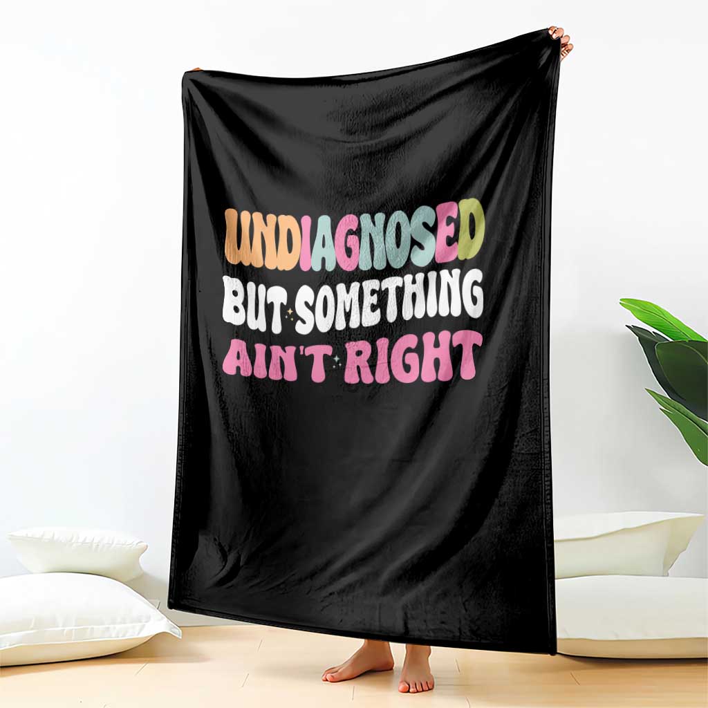 Funny Relatable Saying Throw Blanket Undiagnosed But Something Aint Right TS12 Print Your Wear