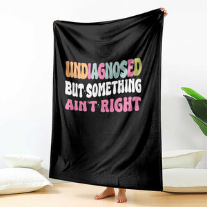 Funny Relatable Saying Throw Blanket Undiagnosed But Something Aint Right TS12 Print Your Wear