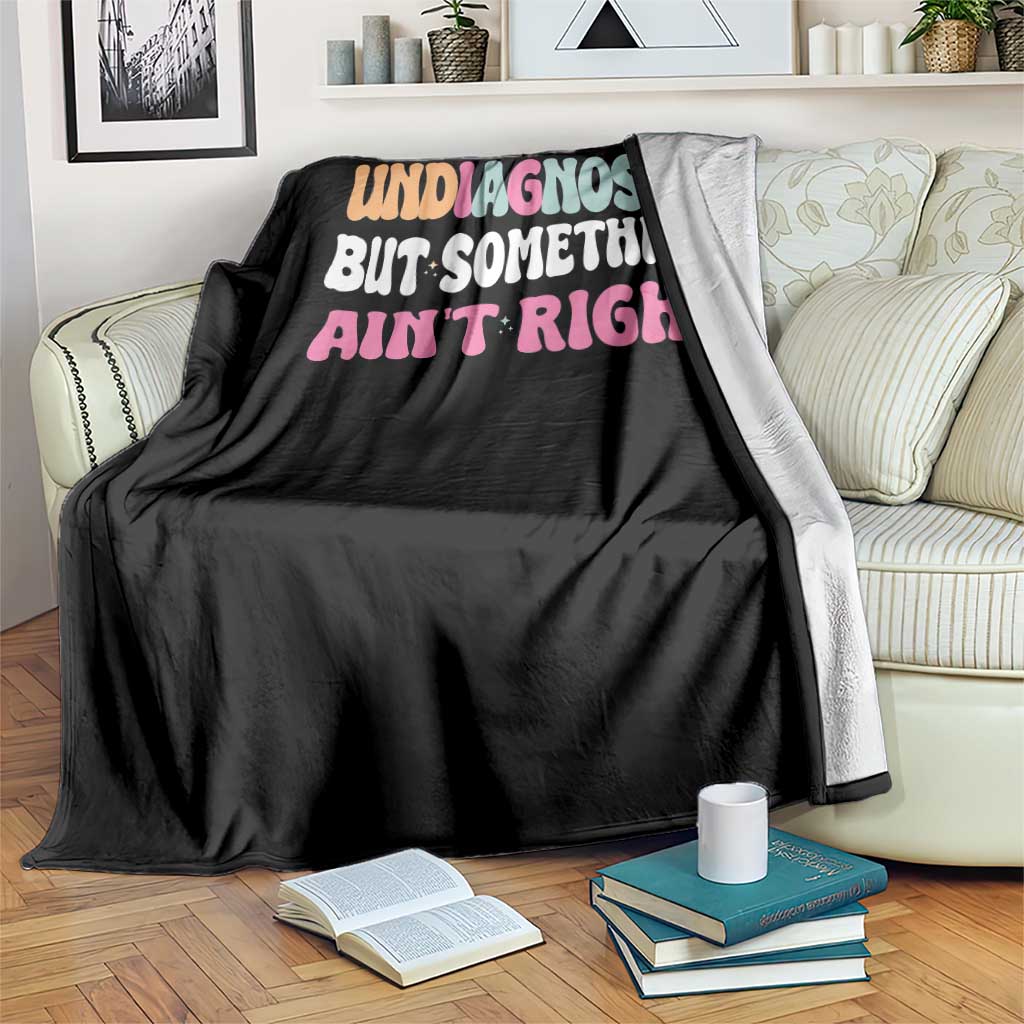 Funny Relatable Saying Throw Blanket Undiagnosed But Something Aint Right TS12 Print Your Wear