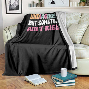 Funny Relatable Saying Throw Blanket Undiagnosed But Something Aint Right TS12 Print Your Wear