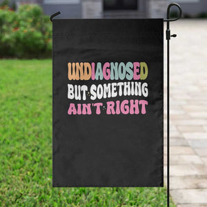 Funny Relatable Saying Garden Flag Undiagnosed But Something Aint Right TS12 Print Your Wear