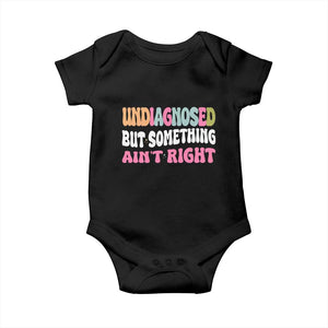 Funny Relatable Saying Baby Onesie Undiagnosed But Something Aint Right TS12 Black Print Your Wear