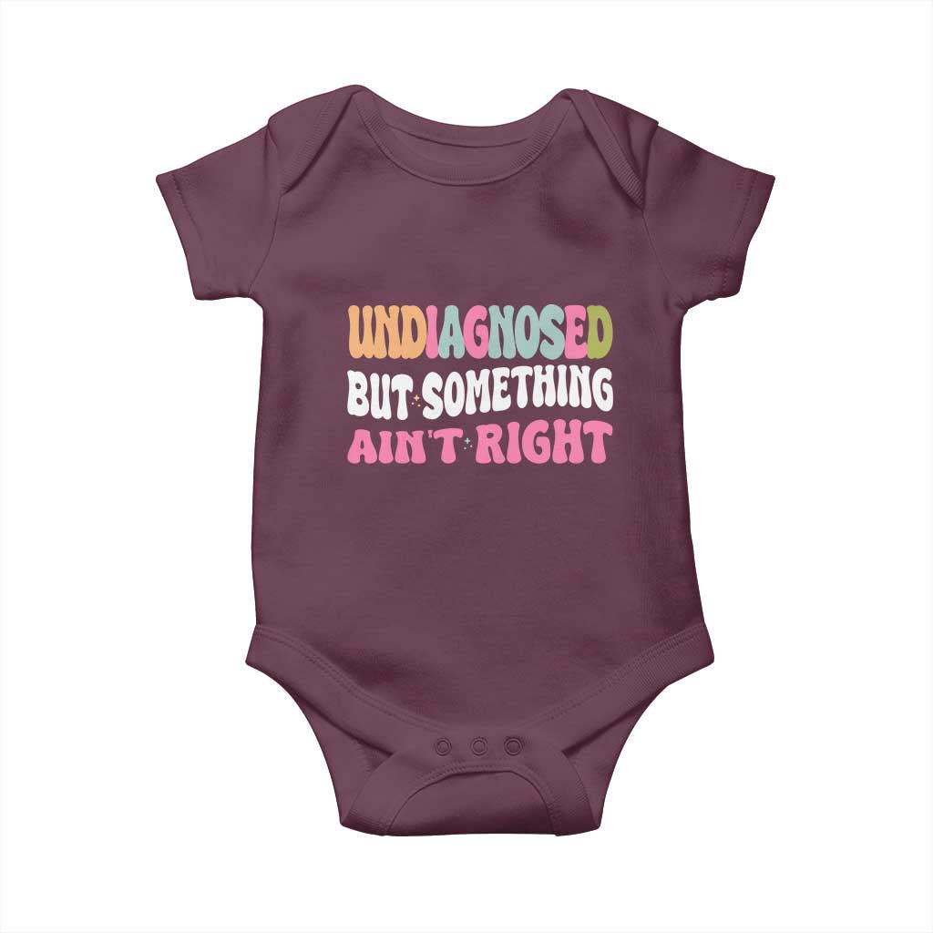 Funny Relatable Saying Baby Onesie Undiagnosed But Something Aint Right TS12 Maroon Print Your Wear