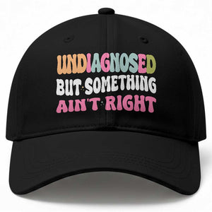 Funny Relatable Saying Baseball Cap Undiagnosed But Something Aint Right TS12 Print Your Wear