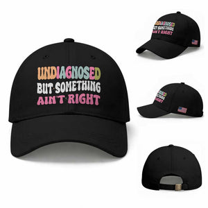 Funny Relatable Saying Baseball Cap Undiagnosed But Something Aint Right TS12 Baseball Cap Universal Fit Black Print Your Wear