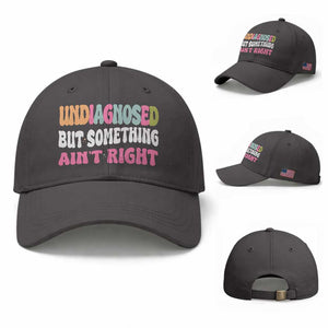 Funny Relatable Saying Baseball Cap Undiagnosed But Something Aint Right TS12 Baseball Cap Universal Fit Dark Gray Print Your Wear
