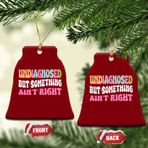 Funny Relatable Saying Ceramic Ornament Undiagnosed But Something Aint Right TS12 Print Your Wear