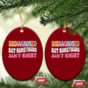 Funny Relatable Saying Ceramic Ornament Undiagnosed But Something Aint Right TS12 Print Your Wear