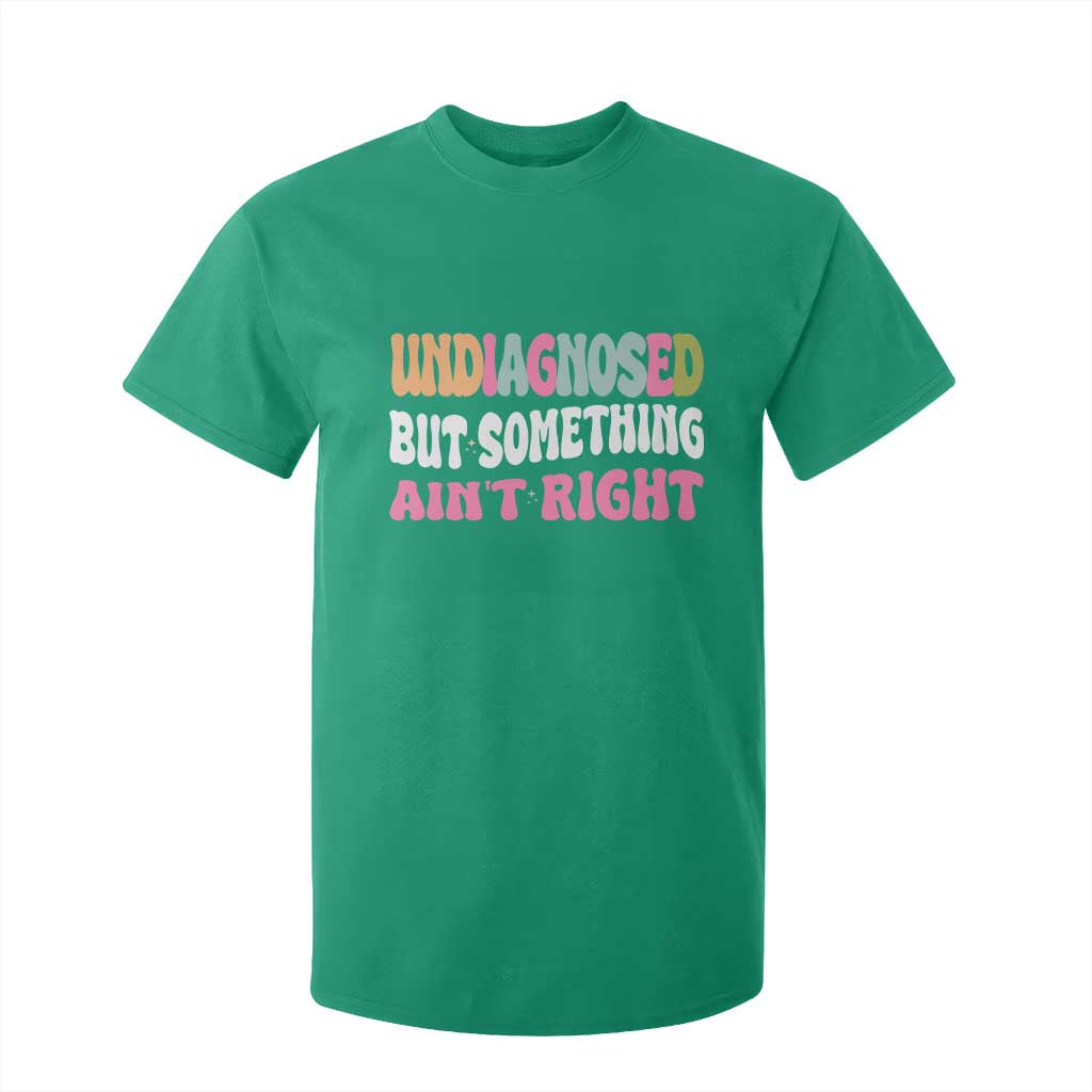 Funny Relatable Saying T Shirt For Kid Undiagnosed But Something Aint Right TS12 Irish Green Print Your Wear