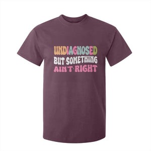 Funny Relatable Saying T Shirt For Kid Undiagnosed But Something Aint Right TS12 Maroon Print Your Wear