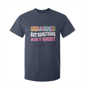Funny Relatable Saying T Shirt For Kid Undiagnosed But Something Aint Right TS12 Navy Print Your Wear