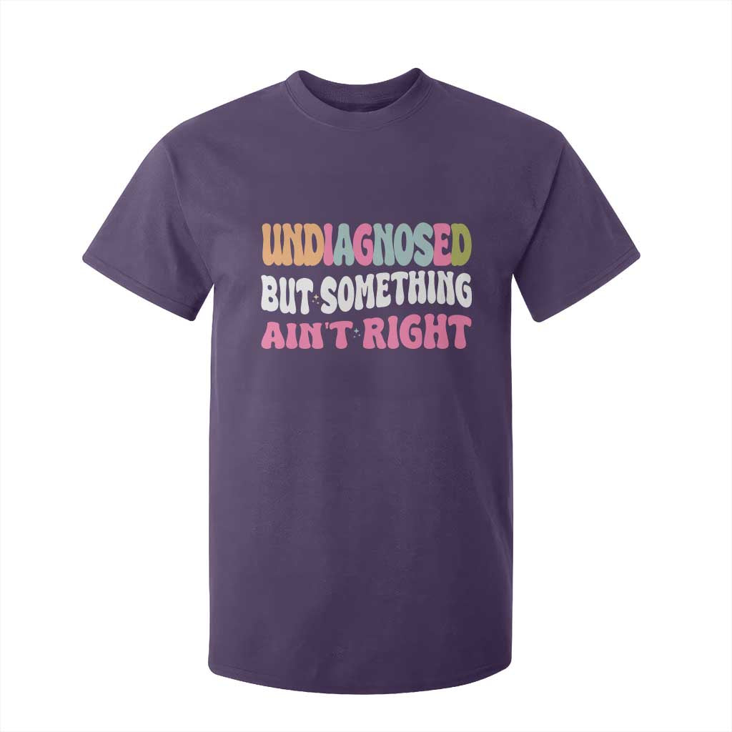 Funny Relatable Saying T Shirt For Kid Undiagnosed But Something Aint Right TS12 Purple Print Your Wear