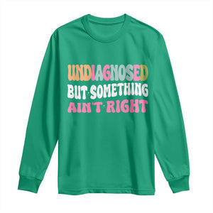 Funny Relatable Saying Long Sleeve Shirt Undiagnosed But Something Aint Right TS12 Irish Green Print Your Wear