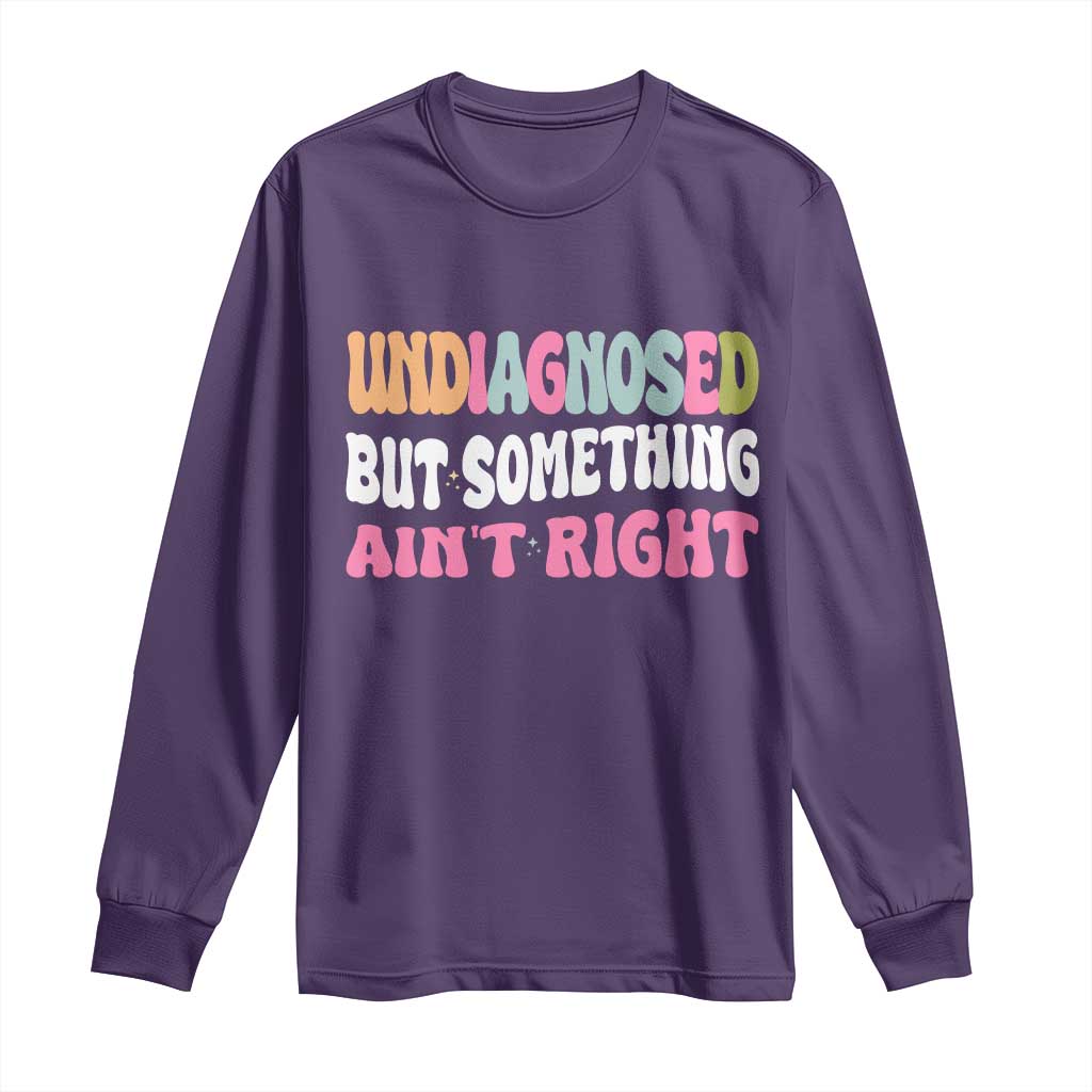 Funny Relatable Saying Long Sleeve Shirt Undiagnosed But Something Aint Right TS12 Purple Print Your Wear