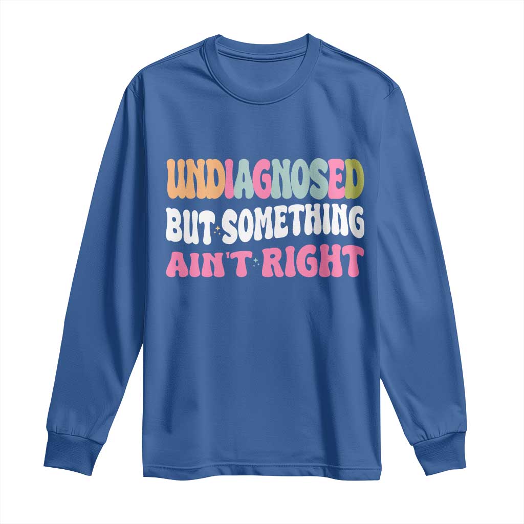 Funny Relatable Saying Long Sleeve Shirt Undiagnosed But Something Aint Right TS12 Royal Blue Print Your Wear