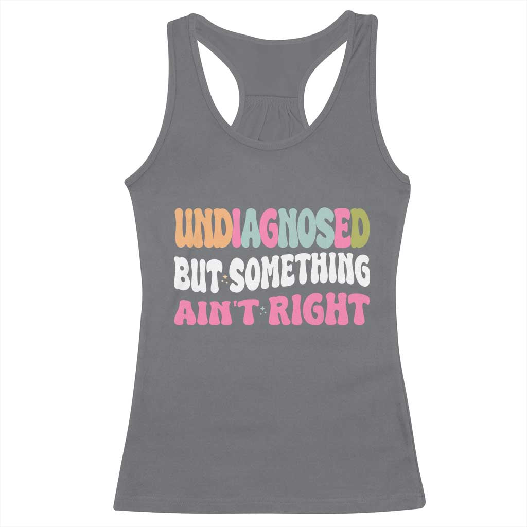 Funny Relatable Saying Racerback Tank Top Undiagnosed But Something Aint Right TS12 Charcoal Print Your Wear