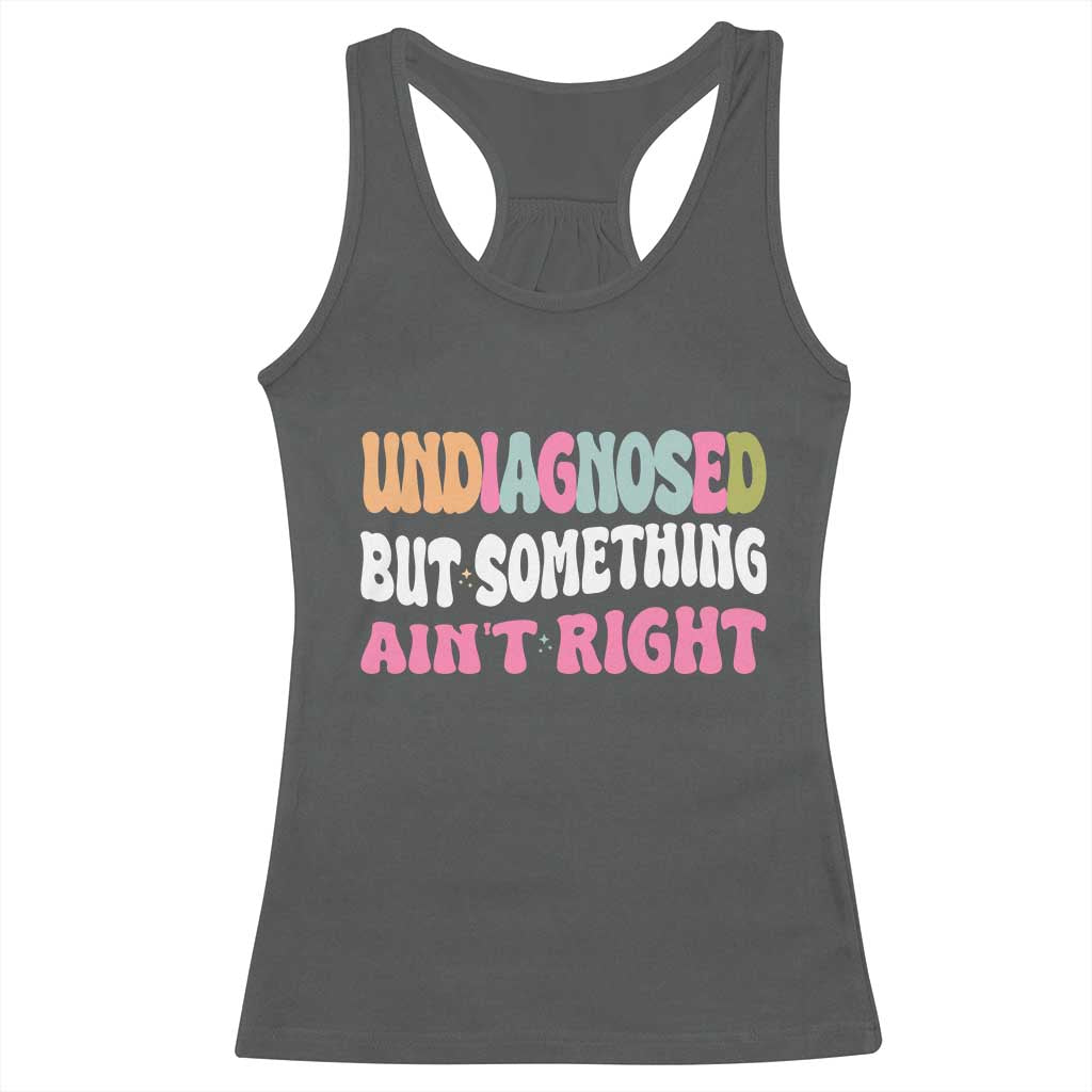 Funny Relatable Saying Racerback Tank Top Undiagnosed But Something Aint Right TS12 Dark Heather Print Your Wear