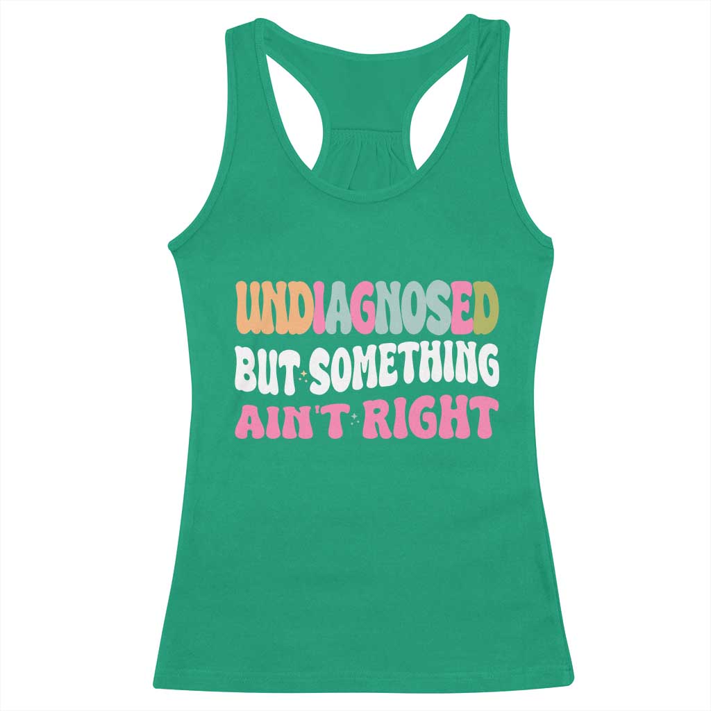 Funny Relatable Saying Racerback Tank Top Undiagnosed But Something Aint Right TS12 Irish Green Print Your Wear