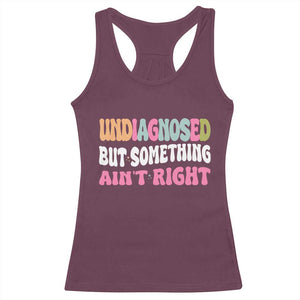 Funny Relatable Saying Racerback Tank Top Undiagnosed But Something Aint Right TS12 Maroon Print Your Wear