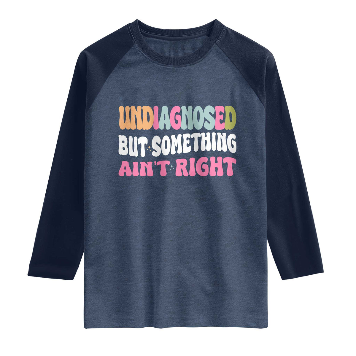 Funny Relatable Saying Raglan Shirt Undiagnosed But Something Aint Right TS12 Heather Denim Navy Print Your Wear