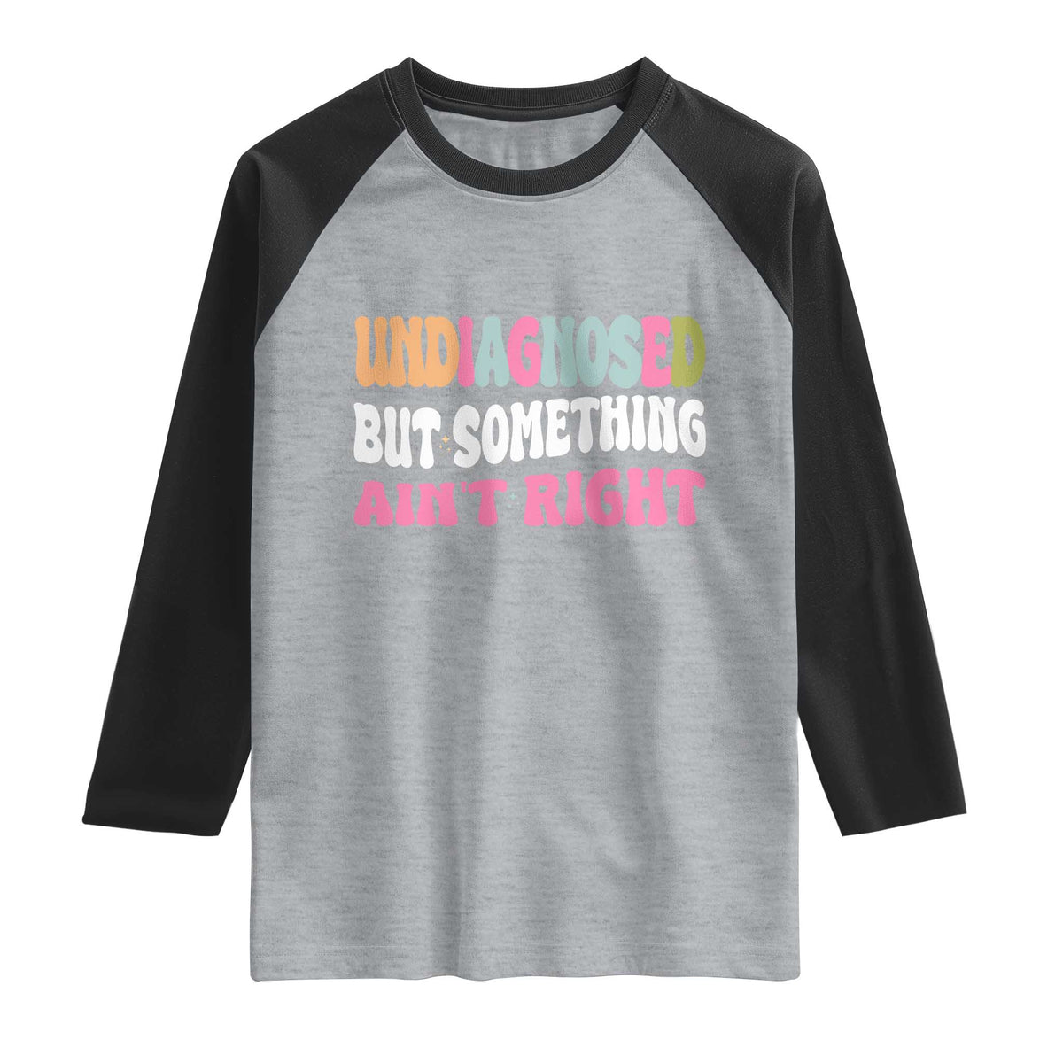 Funny Relatable Saying Raglan Shirt Undiagnosed But Something Aint Right TS12 Heather Gray Black Print Your Wear