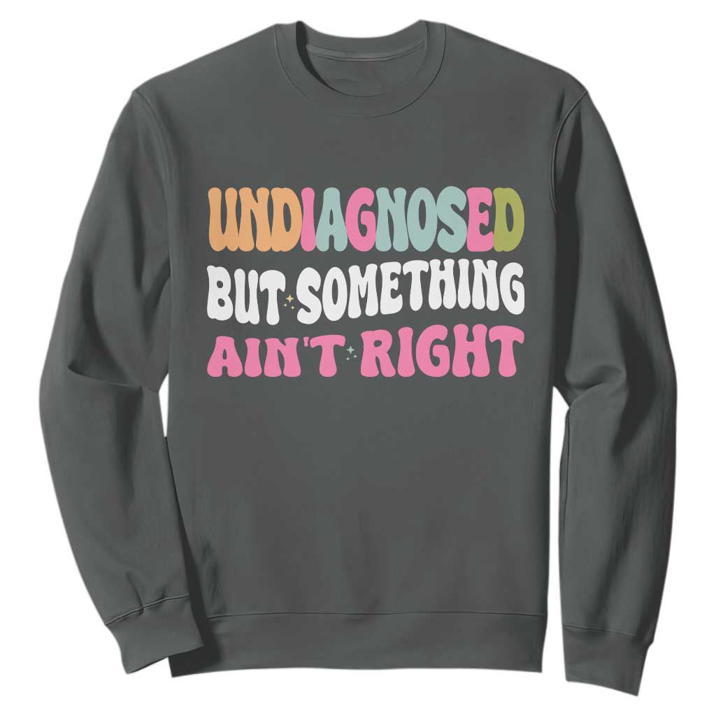 Funny Relatable Saying Sweatshirt Undiagnosed But Something Aint Right TS12 Dark Heather Print Your Wear