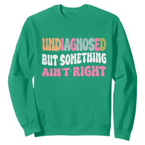Funny Relatable Saying Sweatshirt Undiagnosed But Something Aint Right TS12 Irish Green Print Your Wear