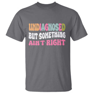 Funny Relatable Saying T Shirt Undiagnosed But Something Aint Right TS12 Charcoal Print Your Wear