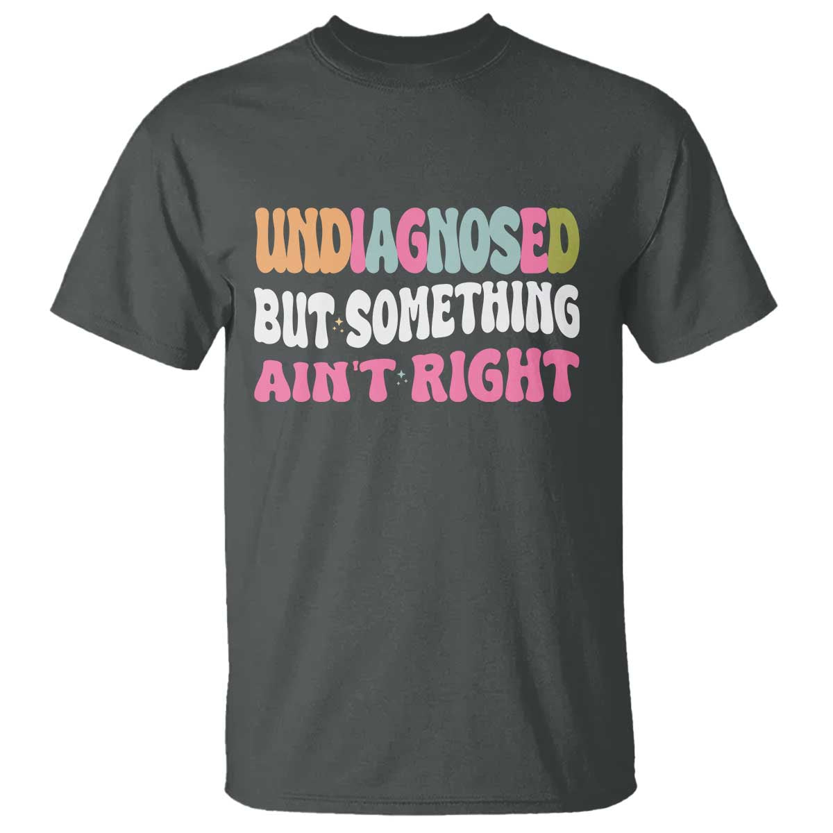 Funny Relatable Saying T Shirt Undiagnosed But Something Aint Right TS12 Dark Heather Print Your Wear