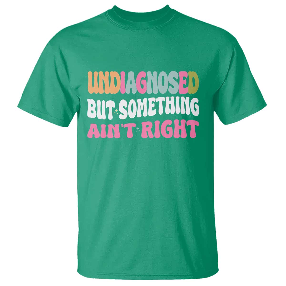 Funny Relatable Saying T Shirt Undiagnosed But Something Aint Right TS12 Irish Green Print Your Wear