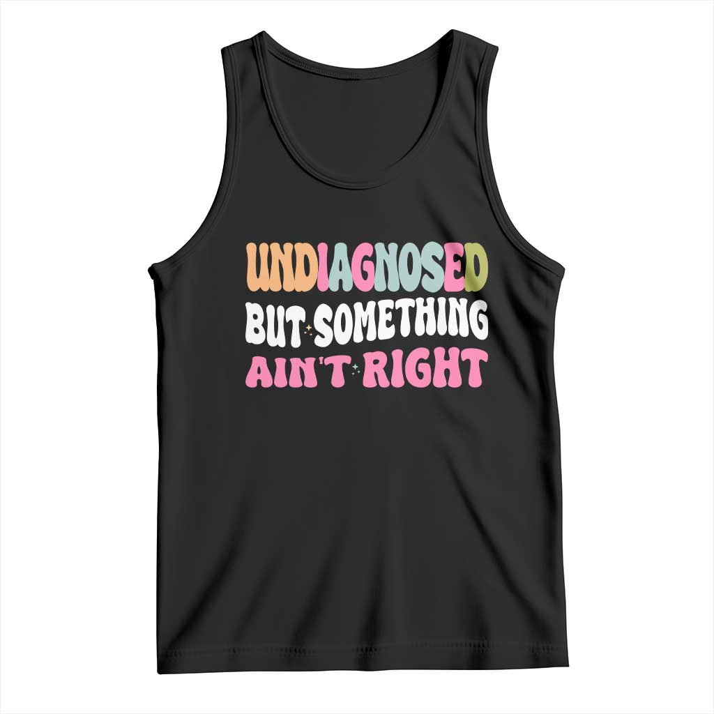 Funny Relatable Saying Tank Top Undiagnosed But Something Aint Right TS12 Black Print Your Wear