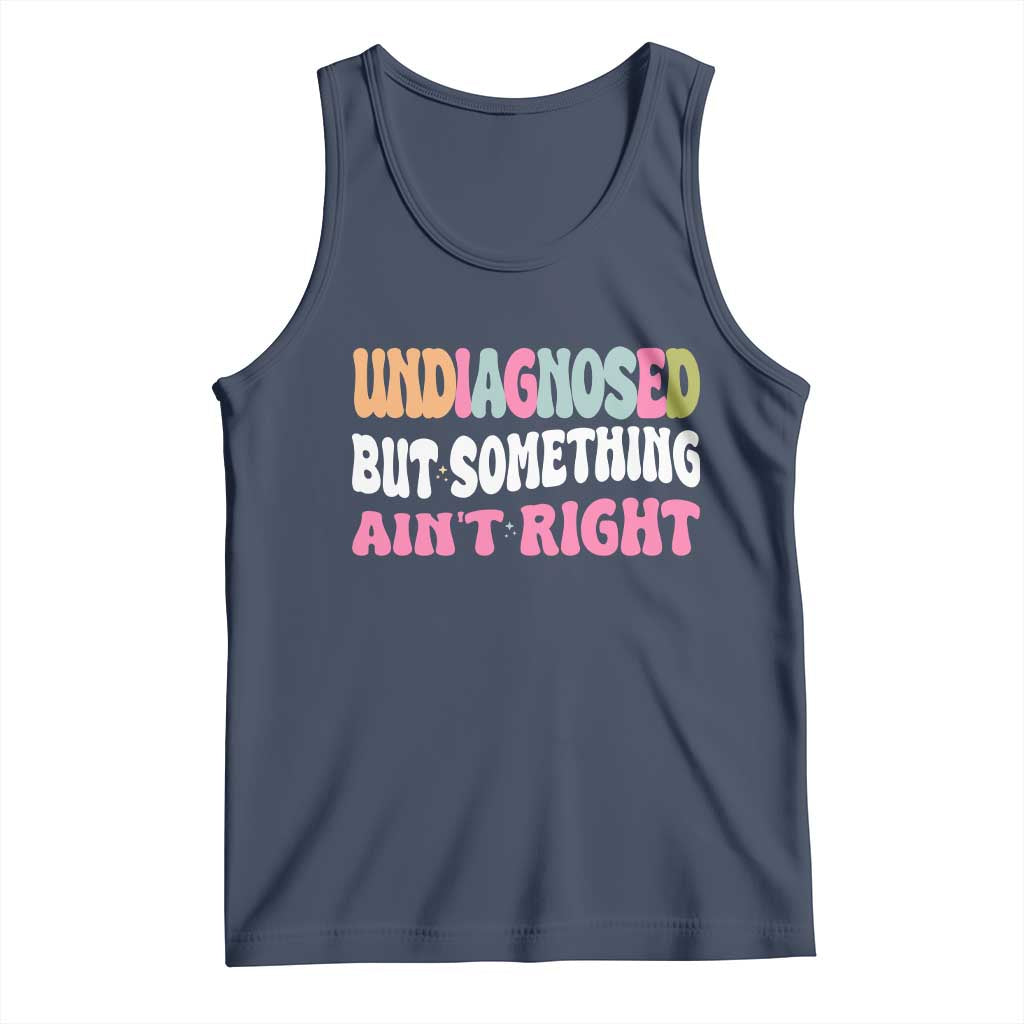 Funny Relatable Saying Tank Top Undiagnosed But Something Aint Right TS12 Navy Print Your Wear
