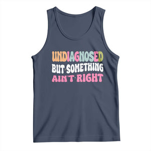 Funny Relatable Saying Tank Top Undiagnosed But Something Aint Right TS12 Navy Print Your Wear