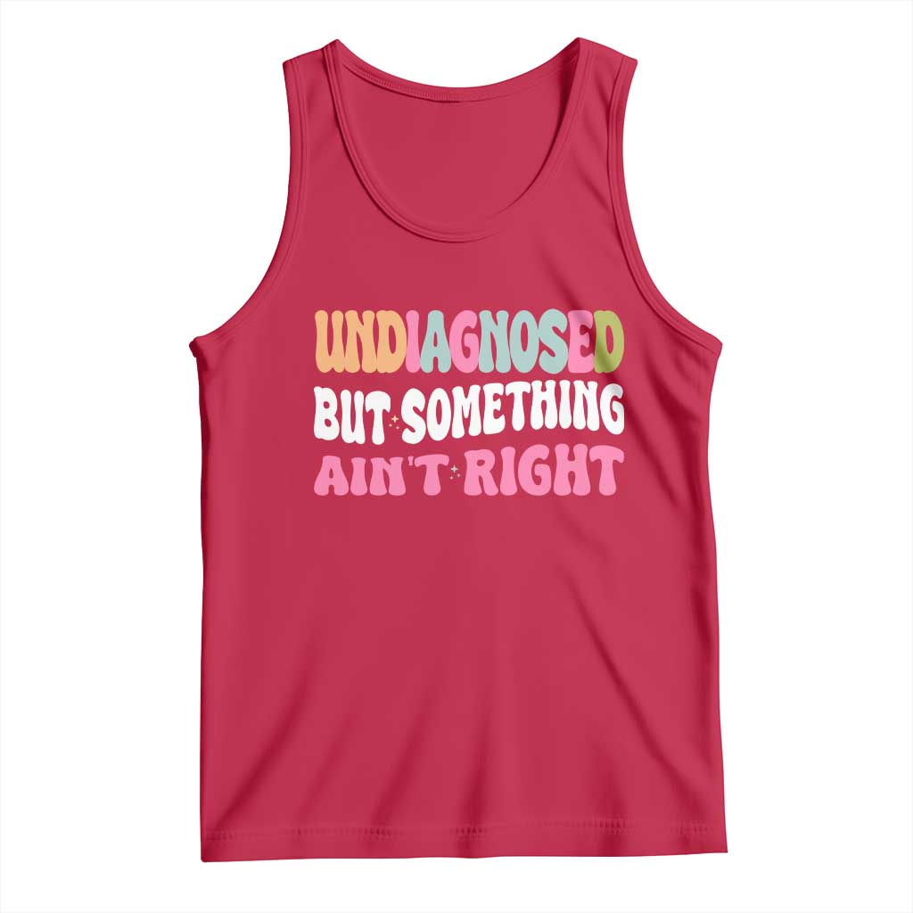 Funny Relatable Saying Tank Top Undiagnosed But Something Aint Right TS12 Red Print Your Wear