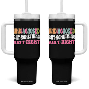 Funny Relatable Saying Tumbler With Handle Undiagnosed But Something Aint Right TS12 One Size: 40 oz Black Print Your Wear