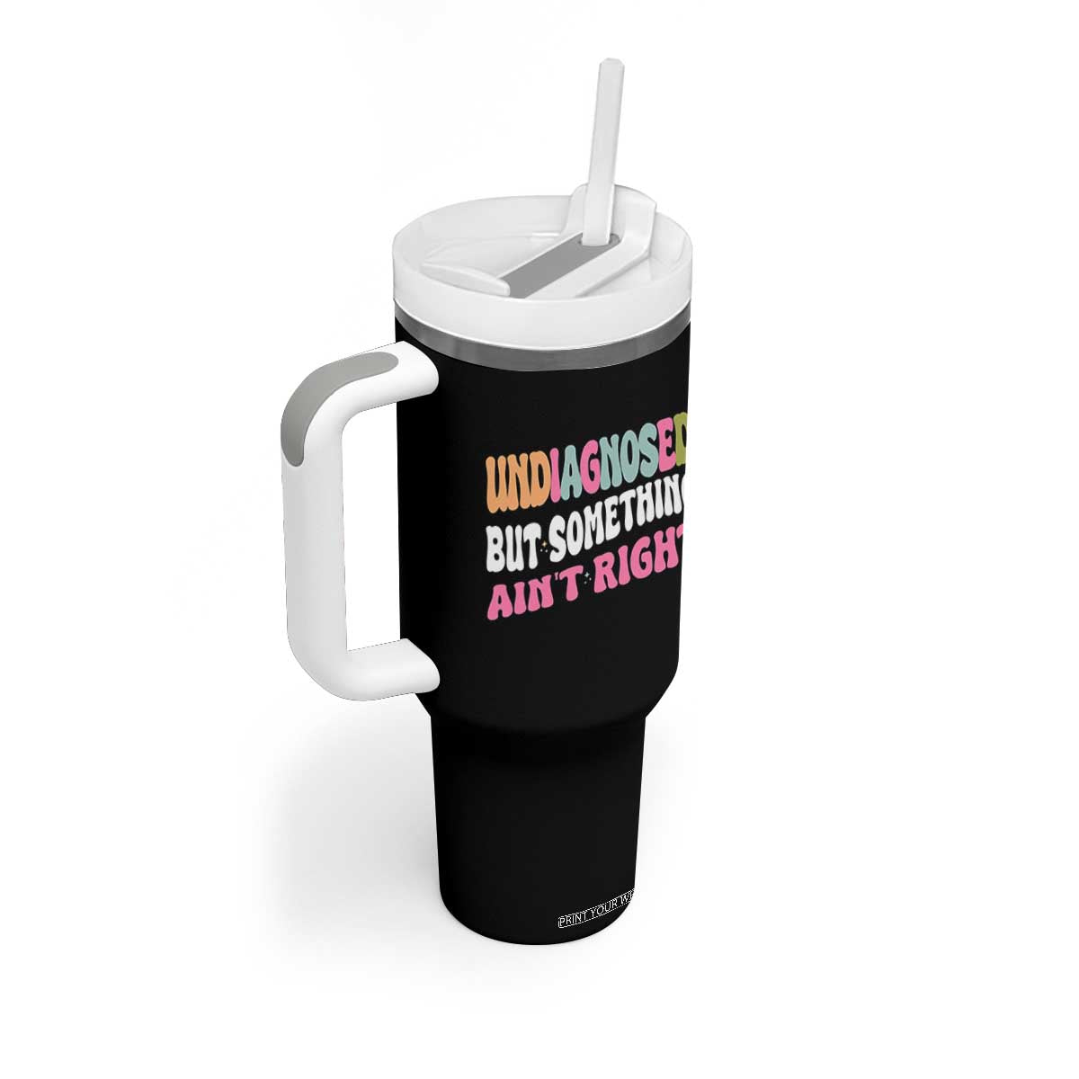 Funny Relatable Saying Tumbler With Handle Undiagnosed But Something Aint Right TS12 Print Your Wear
