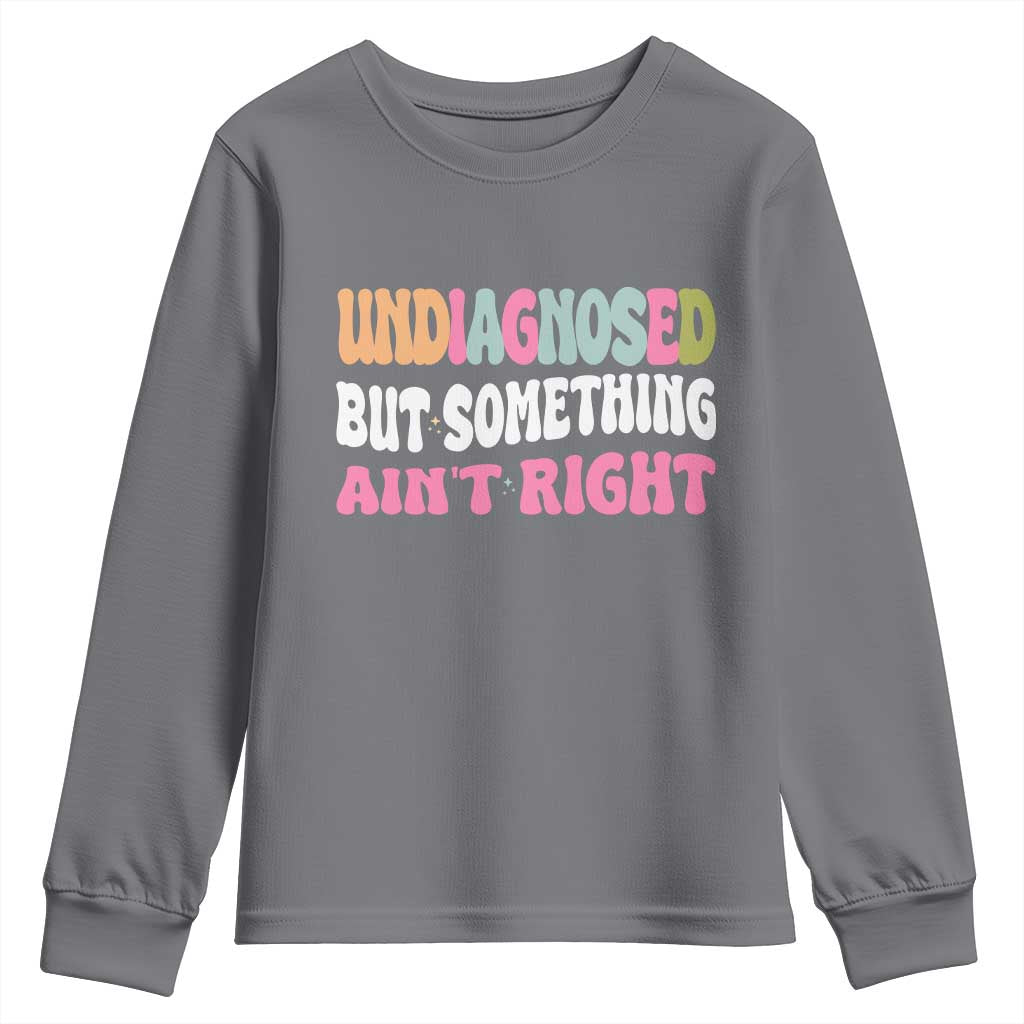 Funny Relatable Saying Youth Sweatshirt Undiagnosed But Something Aint Right TS12 Charcoal Print Your Wear