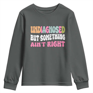 Funny Relatable Saying Youth Sweatshirt Undiagnosed But Something Aint Right TS12 Dark Heather Print Your Wear