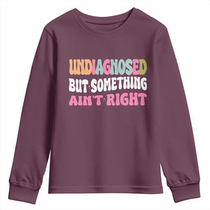 Funny Relatable Saying Youth Sweatshirt Undiagnosed But Something Aint Right TS12 Maroon Print Your Wear