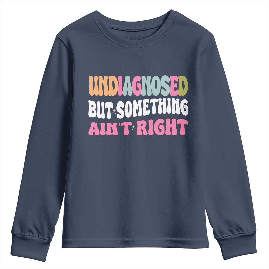 Funny Relatable Saying Youth Sweatshirt Undiagnosed But Something Aint Right TS12 Navy Print Your Wear