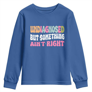 Funny Relatable Saying Youth Sweatshirt Undiagnosed But Something Aint Right TS12 Royal Blue Print Your Wear