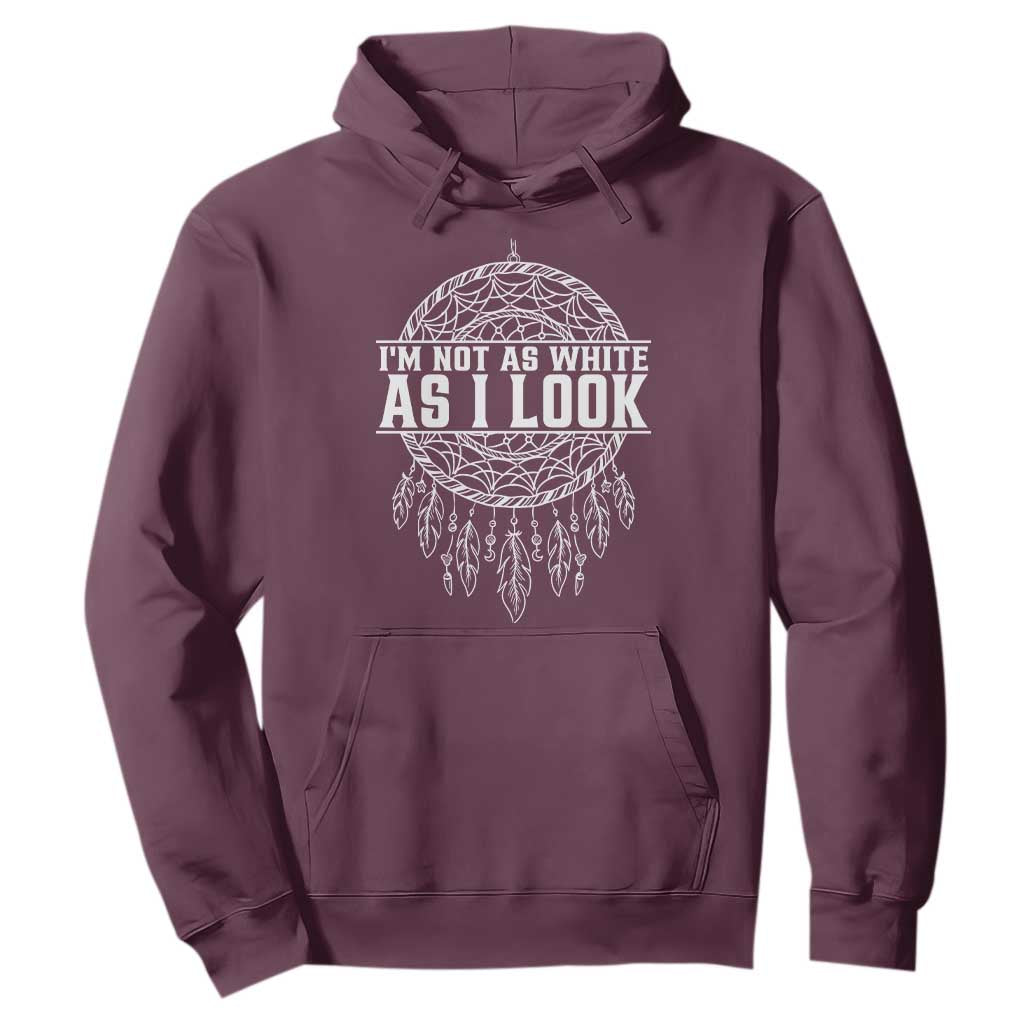 Im Not As White As I Look Hoodie Native Inspired Dreamcatcher TS12 Maroon Print Your Wear