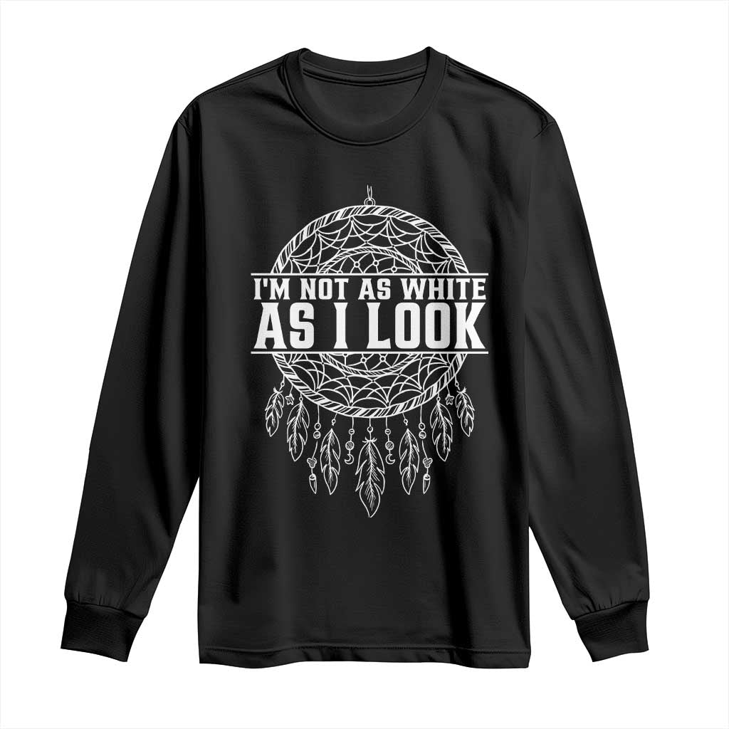 Im Not As White As I Look Long Sleeve Shirt Native Inspired Dreamcatcher TS12 Black Print Your Wear
