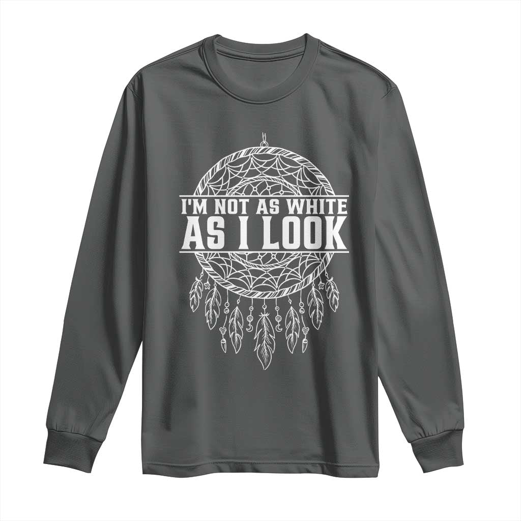 Im Not As White As I Look Long Sleeve Shirt Native Inspired Dreamcatcher TS12 Dark Heather Print Your Wear
