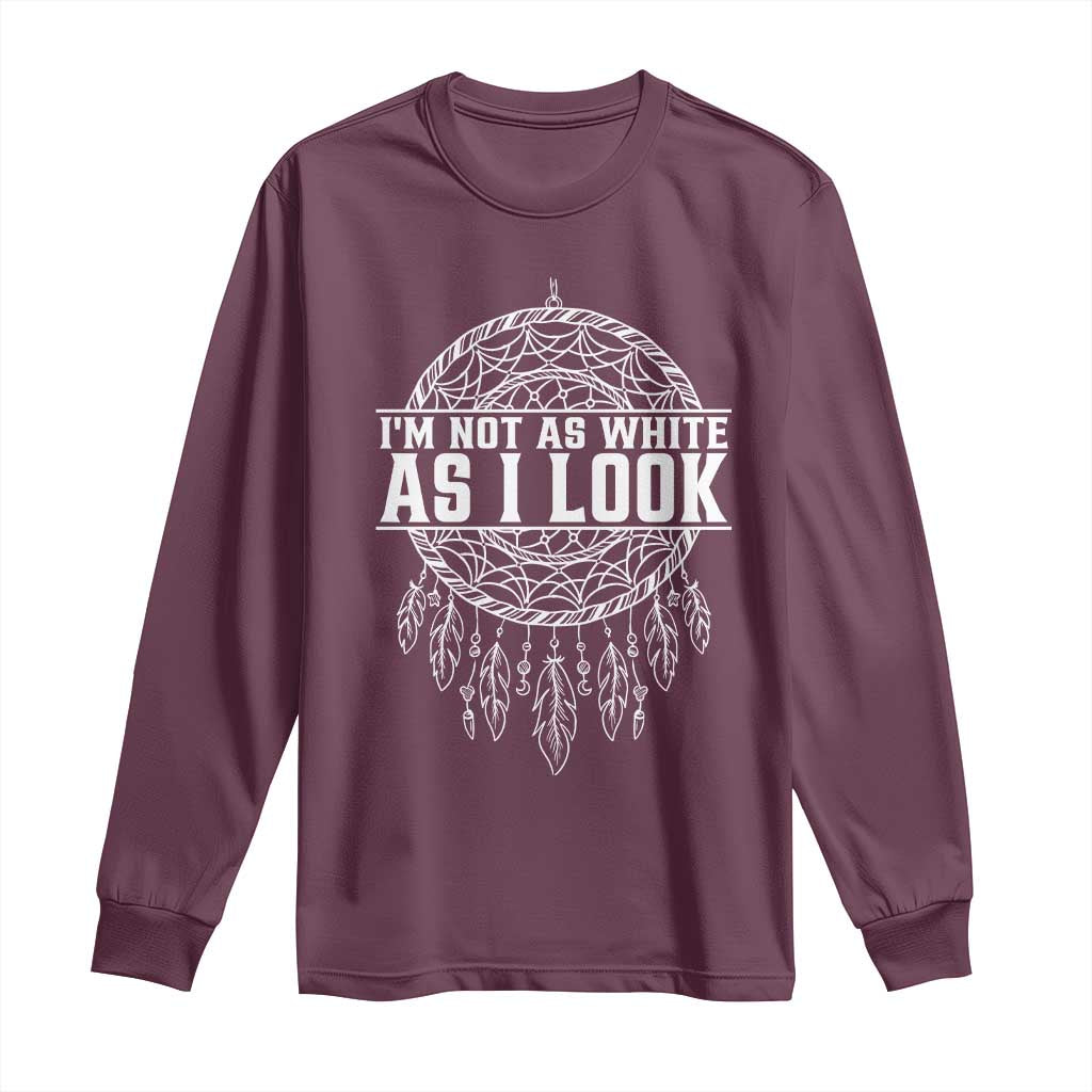 Im Not As White As I Look Long Sleeve Shirt Native Inspired Dreamcatcher TS12 Maroon Print Your Wear