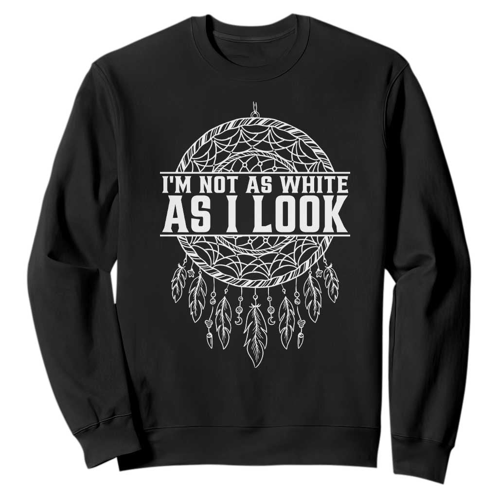 Im Not As White As I Look Sweatshirt Native Inspired Dreamcatcher TS12 Black Print Your Wear